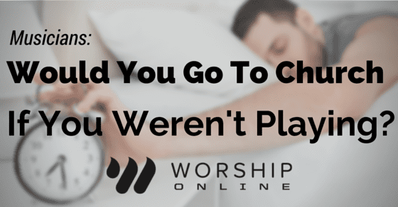 Would you go to church if you weren't playing?