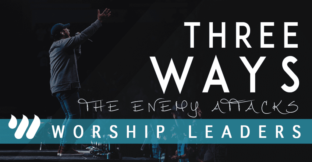 3 Ways the Enemy Attacks Worship Leaders: And What You Can Do About It