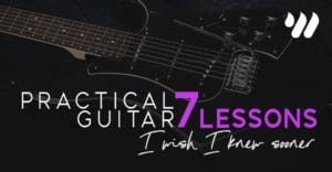 Practical Guitar: 7 Things I Wish I Knew Sooner