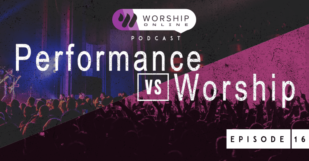 Episode16 Performance VS. Worship