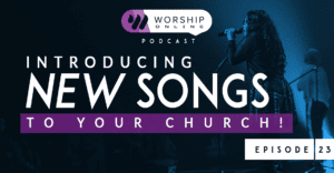 Episode 23 How to Introduce New Songs To Your Church