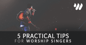 5 Practical Tips for Worship Singers