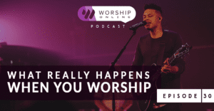 Episode 30 What Really Happens When You Worship