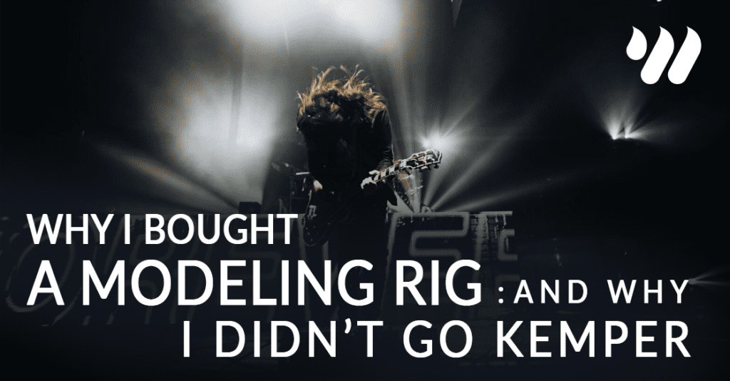 Why I Bought A Modeling Rig and why I Didn't Go Kemper by Jordan Holt