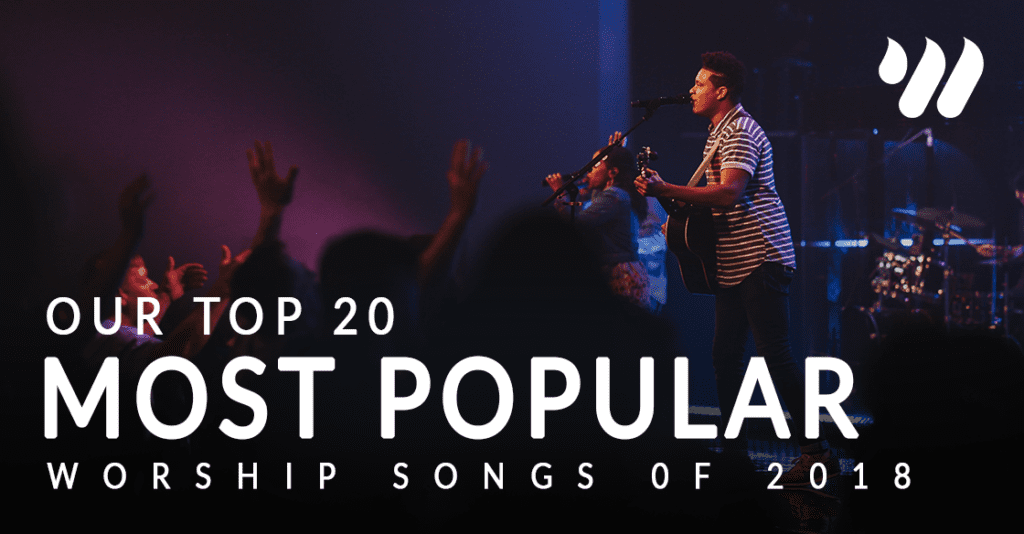 Our Top 20 Most Popular Worship Songs of 2018