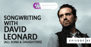 Episode 43 Songwriting with David Leonard