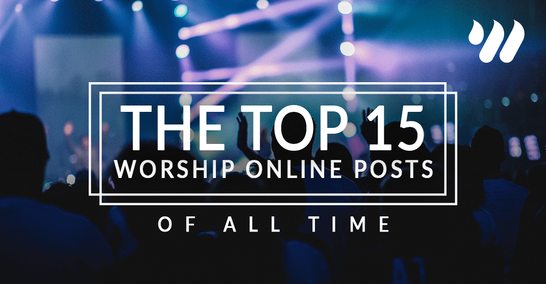 The Top 15 Worship Online Posts of All Time!