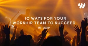 10 Ways for Your Worship Team to Succeed in 2019 by Jordan Holt