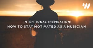 Intentional Inspiration How to Stay Motivated as a Musician by Jordan Holt
