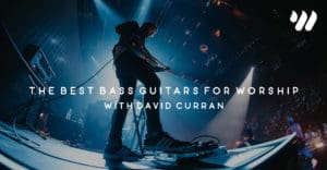 The Best Bass Guitars for Worship with David Curran