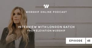 Podcast Episode 65 Interview with London Gatch from Elevation Worship