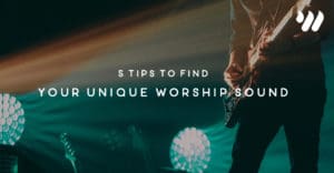 5 Tips to Find Your Unique Worship Sound by Jordan Holt