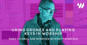 Using Drones and Playing Keys in Worship with Matt Stanfield
