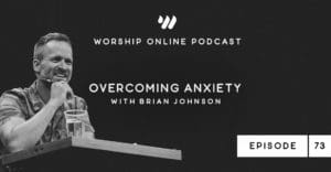 Episode 73 Overcoming Anxiety with Brian Johnson [Bethel]