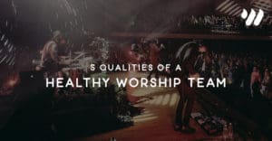 5 Qualities of a Healthy Worship Team by Jordan Holt