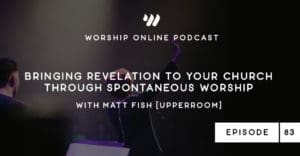 Bringing Revelation to Your Church through Spontaneous Worship with Matt Fish [UPPERROOM]
