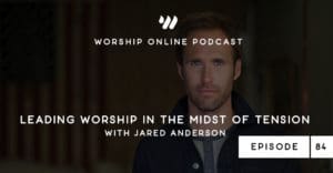 Episode 84 • Leading Worship in the Midst of Tension with Jared Anderson