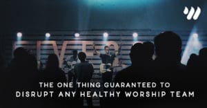 The One Thing Guaranteed to Disrupt Any Healthy Worship Team by Jordan Holt