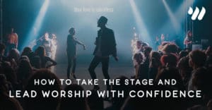 How to Take the Stage and Lead Worship with Confidence by Jordan Holt