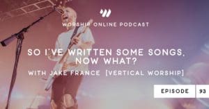 Episode 93 • So I've Written Some Songs, Now What? With Jake France Vertical Worship