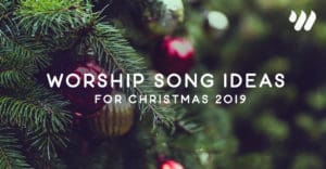 Worship Song Ideas For Christmas 2019!