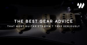 The Best Gear Advice That Most Guitarists Don’t Take Seriously by Jordan Holt