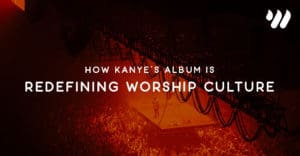 How Kanye’s Album is Redefining Worship Culture by Jordan Holt