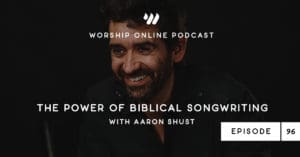 Episode 96 • The Power of Biblical Songwriting with Aaron Shust