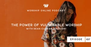 Episode 107 • The Power of Vulnerable Worship with Sean Curran (Passion)