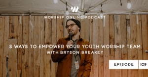 Episode 109 • 5 Ways to Empower Your Youth Worship Team with Bryson Breakey