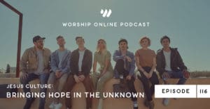 Episode 116 • Jesus Culture: Bringing Hope in the Unknown Worship online Podcast