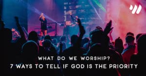 What Do We Worship? 7 Ways to Tell if God is The Priority by Jordan Holt with Worship Online