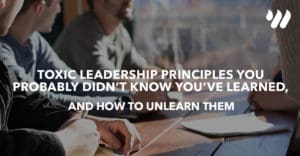 Toxic Leadership Principles You Probably Didn’t Know You’ve Learned, And How To Unlearn Them by Josh Kluge