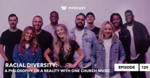 Episode 129 • Racial Diversity: A Philosophy or a Reality with One Church Music