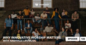 Episode 130 • Why Innovative Worship Matters with Nashville Life Music with Josh Kluge Worship Online