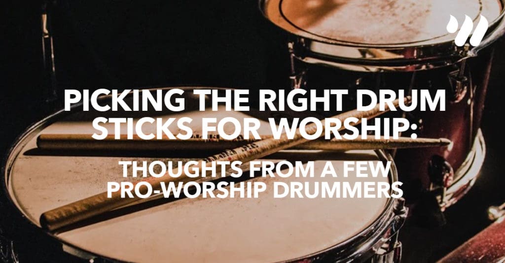 Picking the Right Drum Sticks for Worship Thoughts from a few Pro