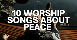10 Worship Songs About Peace