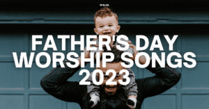 Father's Day Worship Songs 2023