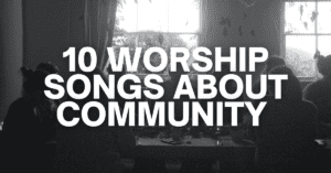 Worship Songs About Community