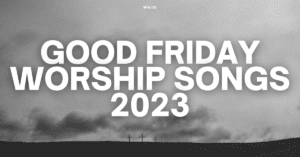 Good Friday Worship Songs 2023