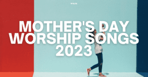 Mother’s Day Worship Songs