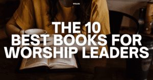 The 10 Best Books For Worship Leaders