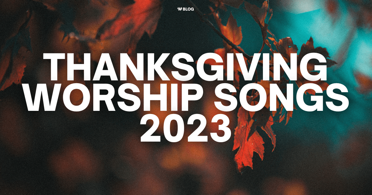 30 Thanksgiving Worship Songs For Your Thanksgiving Church Service