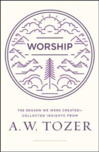Worship - The Reason We Were Created by A.W. Tozer
