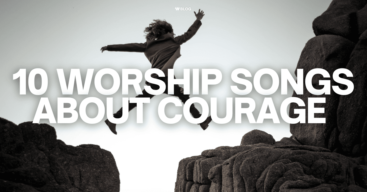 10 Worship Songs About Courage Worship Online