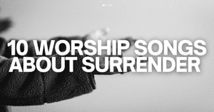 10 worship songs about surrender