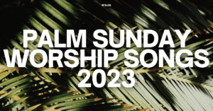 Palm Sunday Worship Songs 2023