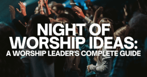 Night of Worship Ideas: A Worship Leader's Complete Guide