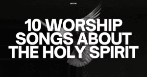 10 worship songs about the Holy Spirit
