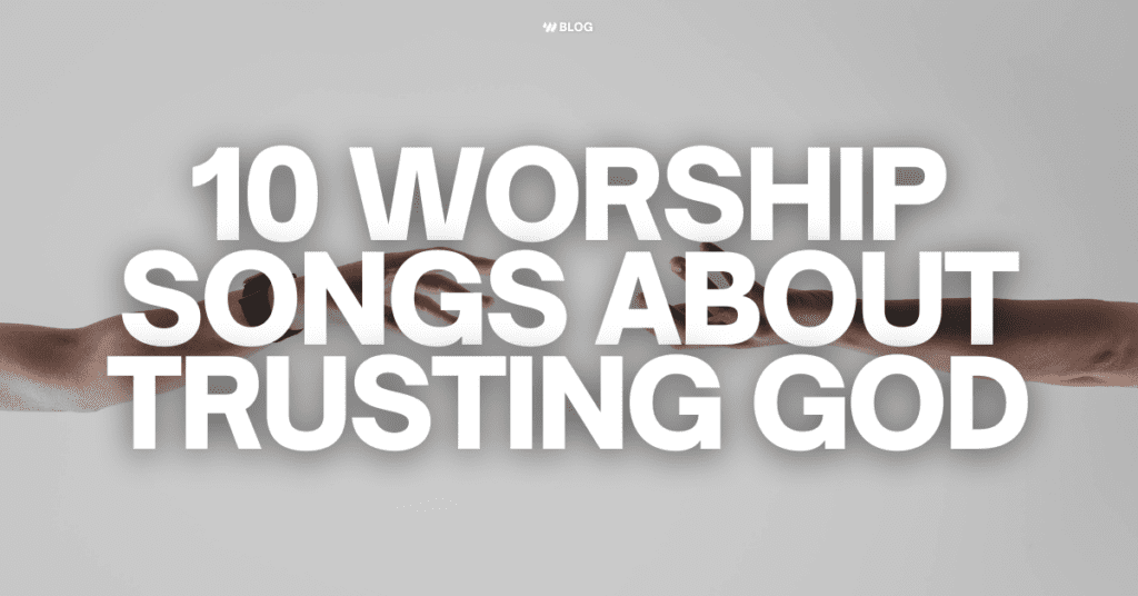 10-worship-songs-about-trusting-god-worship-online